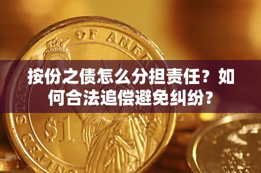 北京按份之债怎么分担责任？如何合法追偿避免纠纷？