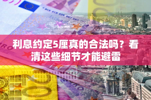 北京利息约定5厘真的合法吗？看清这些细节才能避雷
